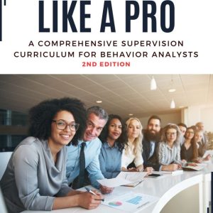 Supervise Like a Pro: A Comprehensive Supervision Curriculum for Behavior Analysts (2nd Edition)